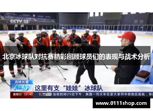 北京冰球队对抗赛精彩回顾球员们的表现与战术分析