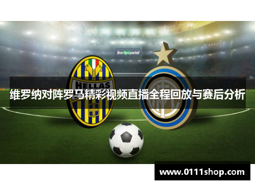 维罗纳对阵罗马精彩视频直播全程回放与赛后分析